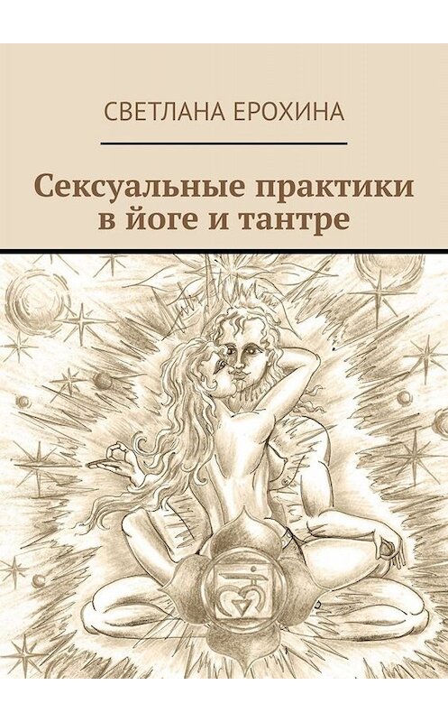 Обложка книги «Сексуальные практики в йоге и тантре» автора Светланы Ерохины. ISBN 9785005035004.