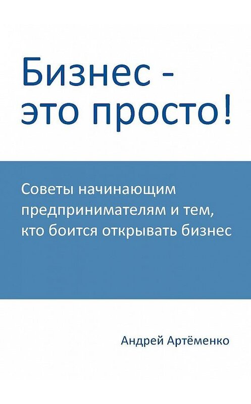 Обложка книги «Бизнес – это просто!» автора Андрей Артёменко. ISBN 9785448320996.