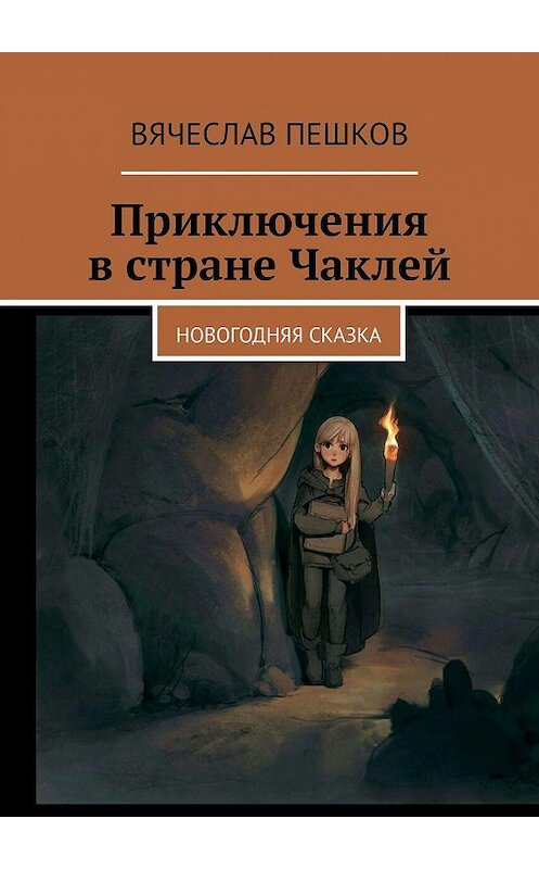 Обложка книги «Приключения в стране Чаклей. Новогодняя сказка» автора Вячеслава Пешкова. ISBN 9785449015242.