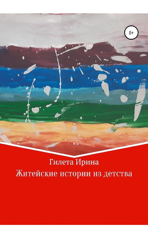 Обложка книги «Житейские истории из детства» автора Ириной Гилеты издание 2020 года.