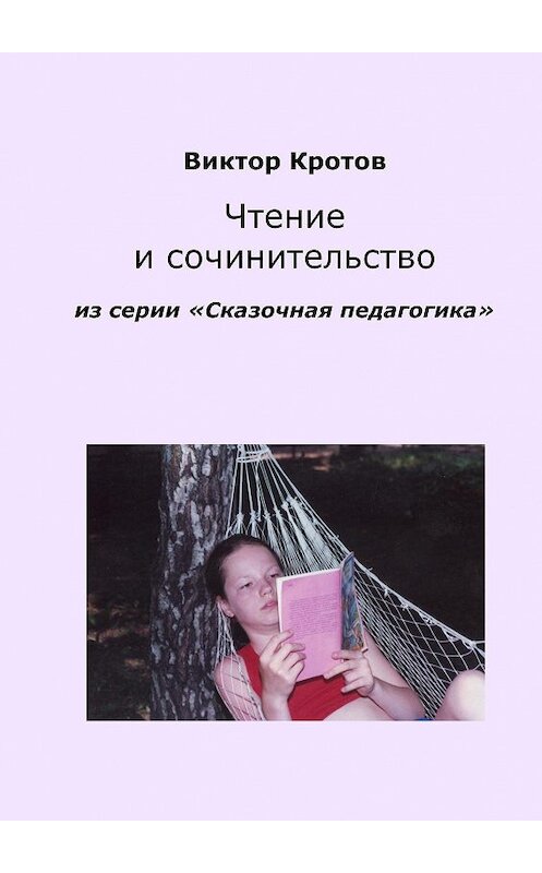 Обложка книги «Чтение и сочинительство. Из серии «Сказочная педагогика»» автора Виктора Кротова. ISBN 9785448331763.