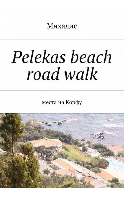 Обложка книги «Pelekas beach road walk. Места на Корфу» автора Михалиса. ISBN 9785448581434.