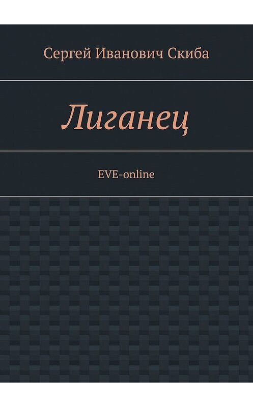Обложка книги «Лиганец. EVE-online» автора Сергей Скибы. ISBN 9785448362804.