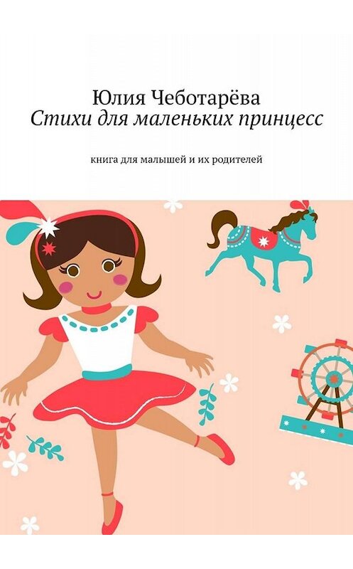 Обложка книги «Стихи для маленьких принцесс. Книга для малышей и их родителей» автора Юлии Чеботарёвы. ISBN 9785449690470.