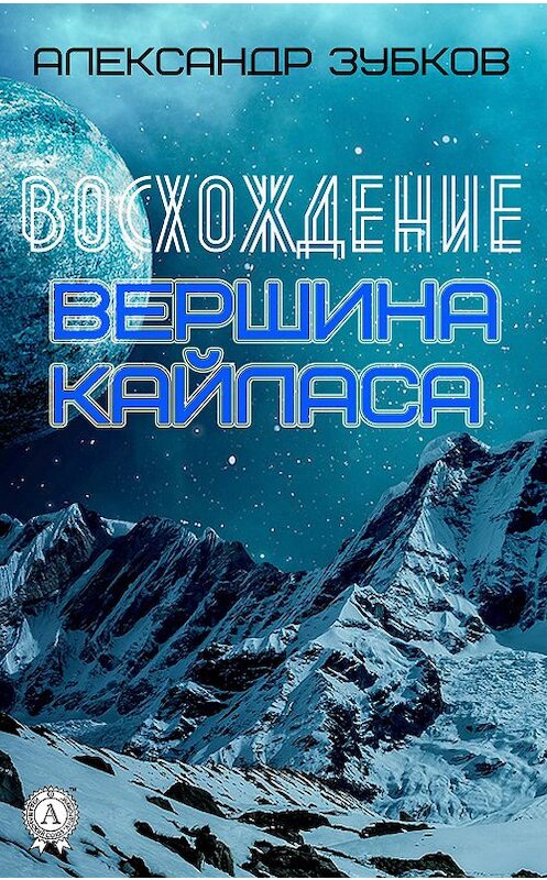 Обложка книги «Восхождение. Вершина Кайласа» автора Александра Зубкова издание 2018 года. ISBN 9780359036578.