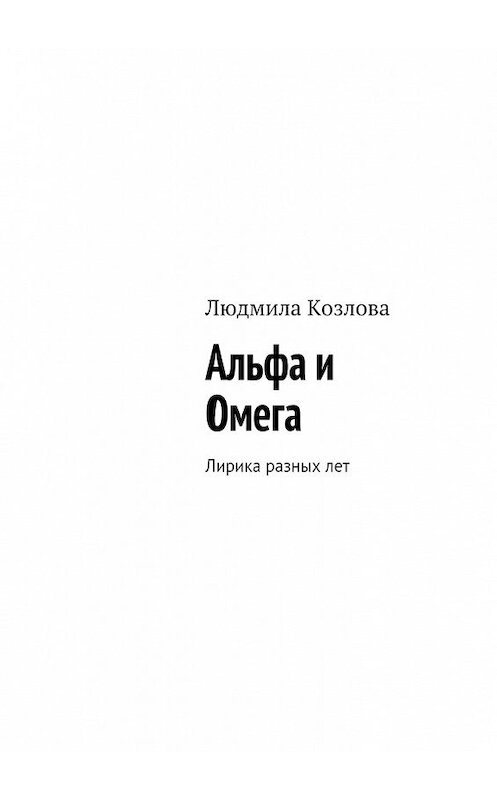 Обложка книги «Альфа и Омега. Лирика разных лет» автора Людмилы Козлова. ISBN 9785448543678.