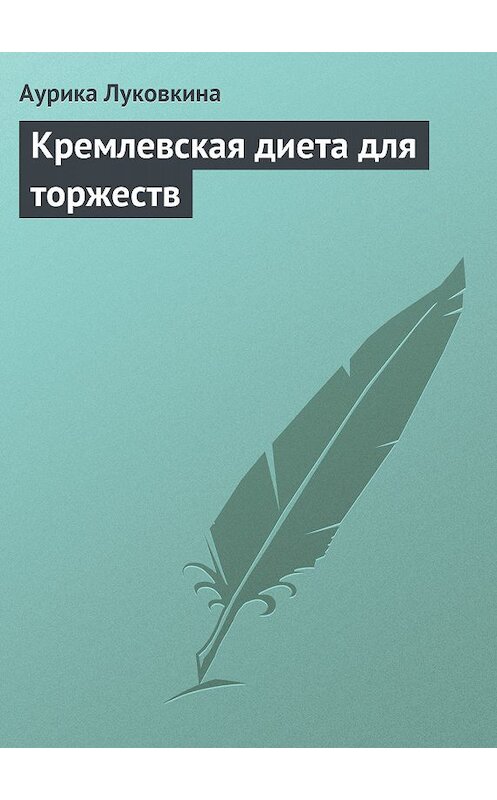 Обложка книги «Кремлевская диета для торжеств» автора Аурики Луковкины издание 2013 года.