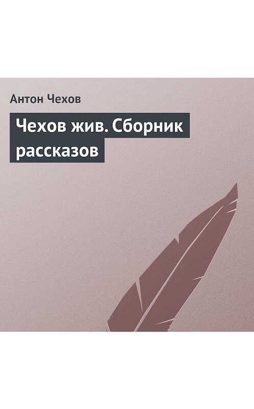 Обложка аудиокниги «Чехов жив. Сборник рассказов» автора Антона Чехова.