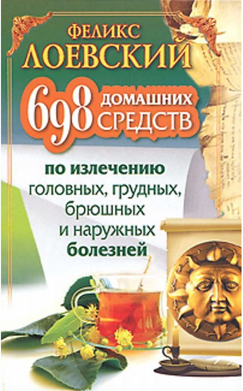 Обложка книги «698 домашних средств по излечению головных, грудных, брюшных и наружных болезней» автора Феликса Лоевския издание 2011 года. ISBN 9785170717866.