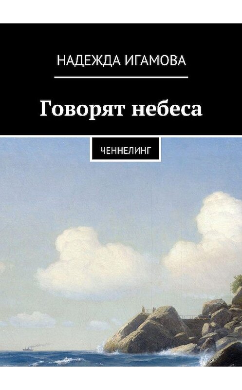 Обложка книги «Говорят небеса. Ченнелинг» автора Надежды Игамовы. ISBN 9785448381843.