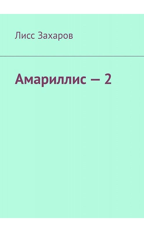 Обложка книги «Амариллис – 2» автора Лисса Захарова. ISBN 9785005003188.