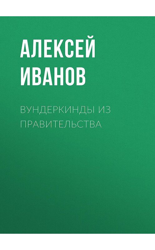 Обложка книги «Вундеркинды из правительства» автора Алексея Иванова.