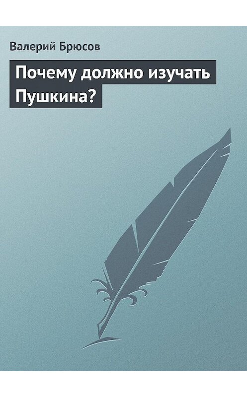 Обложка книги «Почему должно изучать Пушкина?» автора Валерия Брюсова.