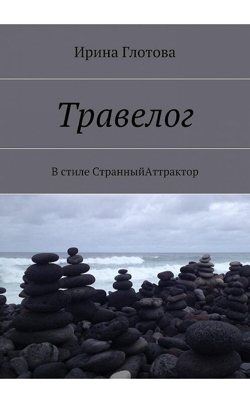 Обложка книги «Травелог. В стиле СтранныйАттрактор» автора Ириной Глотовы. ISBN 9785449075246.