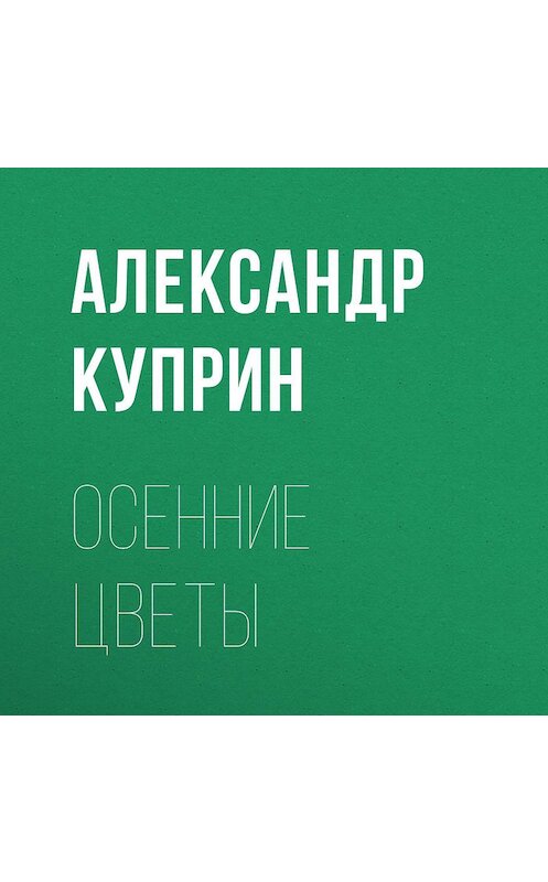 Обложка аудиокниги «Осенние цветы» автора Александра Куприна.