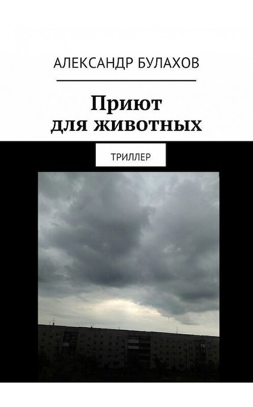 Обложка книги «Приют для животных. Триллер» автора Александра Булахова. ISBN 9785447407681.