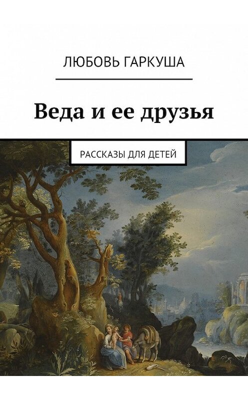 Обложка книги «Веда и ее друзья. Рассказы для детей» автора Любовь Гаркуши. ISBN 9785448377822.