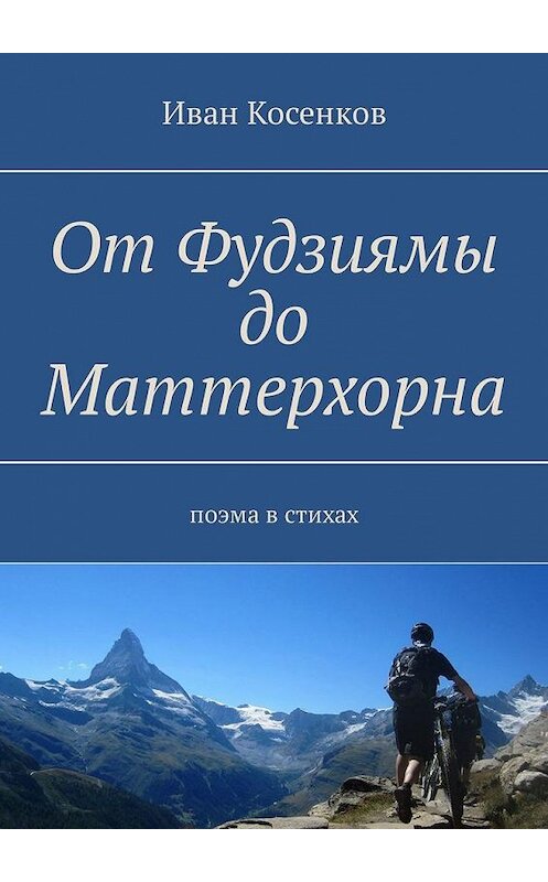 Обложка книги «От Фудзиямы до Маттерхорна. Поэма в стихах» автора Ивана Косенкова. ISBN 9785449315410.