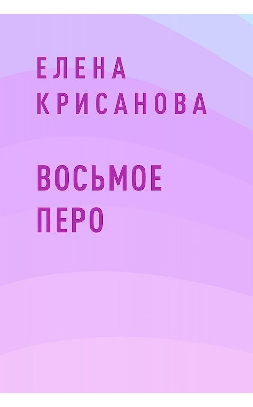 Обложка книги «Восьмое перо» автора Елены Крисановы.
