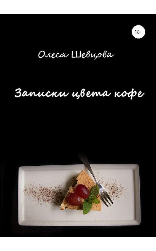 Обложка книги «Записки цвета кофе» автора Олеси Шевцова издание 2020 года. ISBN 9785532048720.