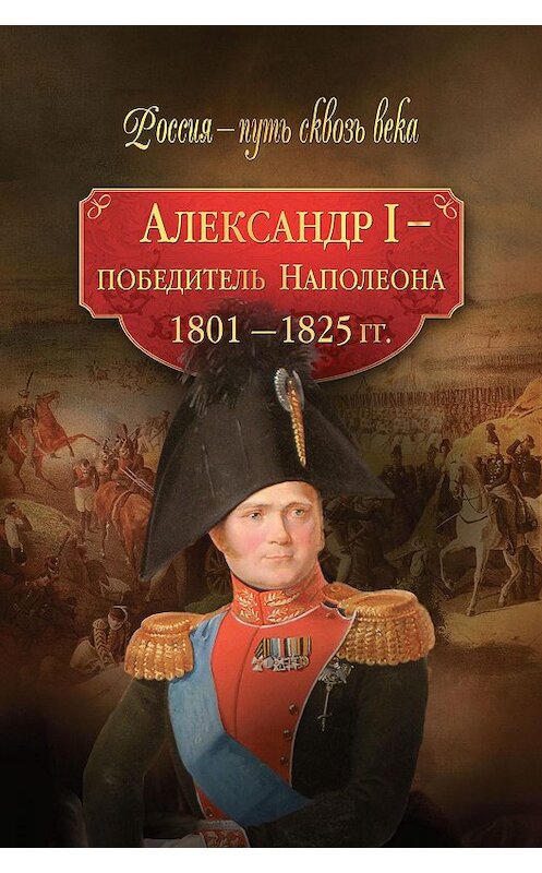 Обложка книги «Александр I – победитель Наполеона. 1801–1825 гг.» автора Коллектива Авторова издание 2010 года. ISBN 9785373032148.