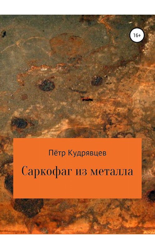 Обложка книги «Саркофаг из металла» автора Пётра Кудрявцева издание 2019 года.