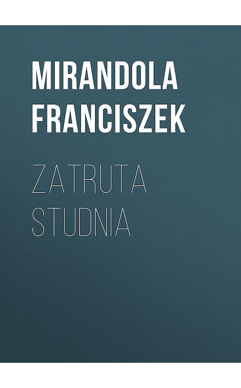 Обложка книги «Zatruta studnia» автора Franciszek Mirandola.