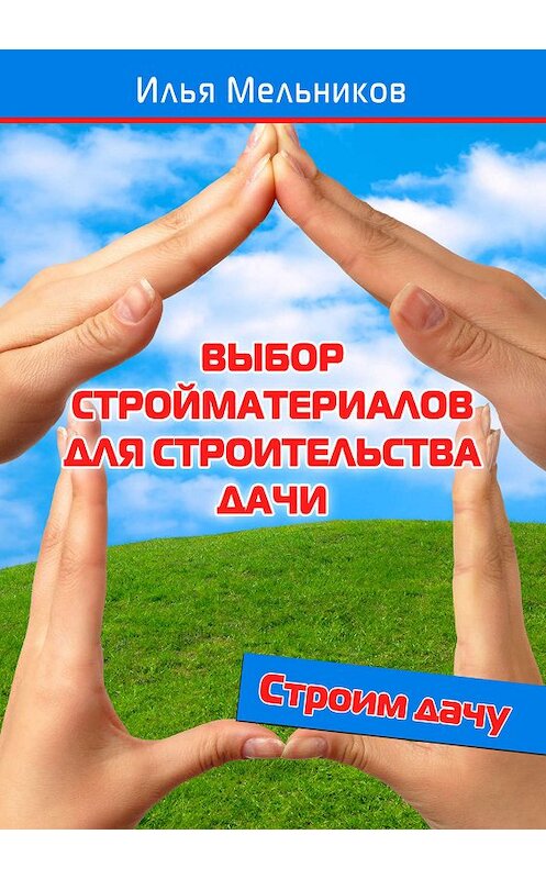 Обложка книги «Выбор стройматериалов для строительства дачи» автора Ильи Мельникова.