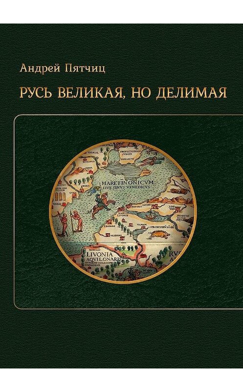 Обложка книги «Русь великая, но делимая» автора Андрея Пятчица. ISBN 9785005109101.