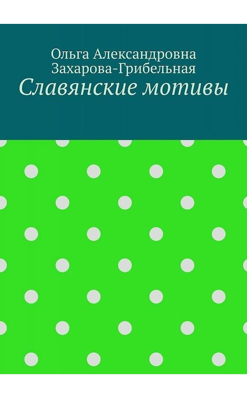 Обложка книги «Славянские мотивы» автора Ольги Захарова-Грибельная. ISBN 9785005026859.