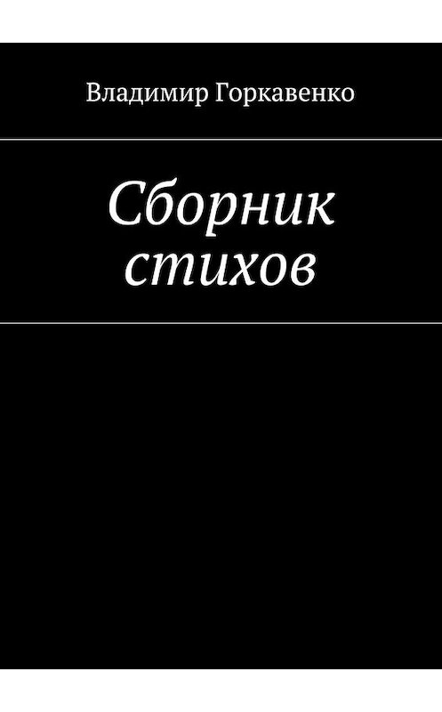 Обложка книги «Сборник стихов» автора Владимир Горкавенко. ISBN 9785449088048.