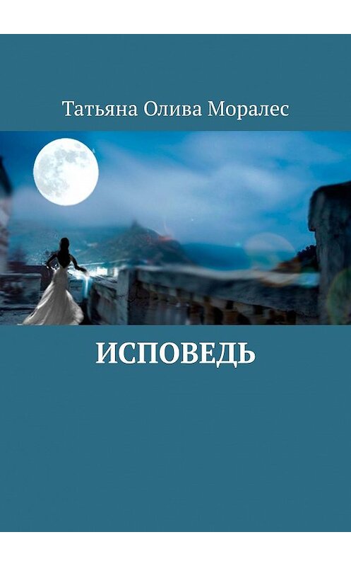 Обложка книги «Исповедь» автора Татьяны Оливы Моралес. ISBN 9785447498306.