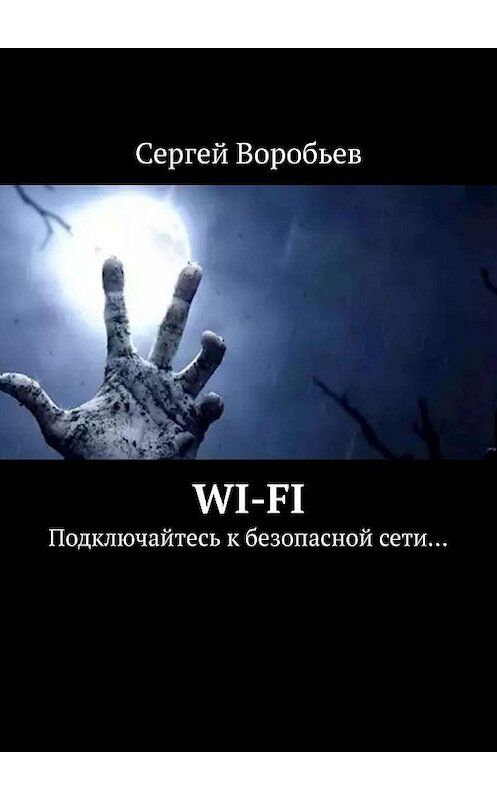 Обложка книги «WI-FI. Подключайтесь к безопасной сети…» автора Сергея Воробьева. ISBN 9785449644398.