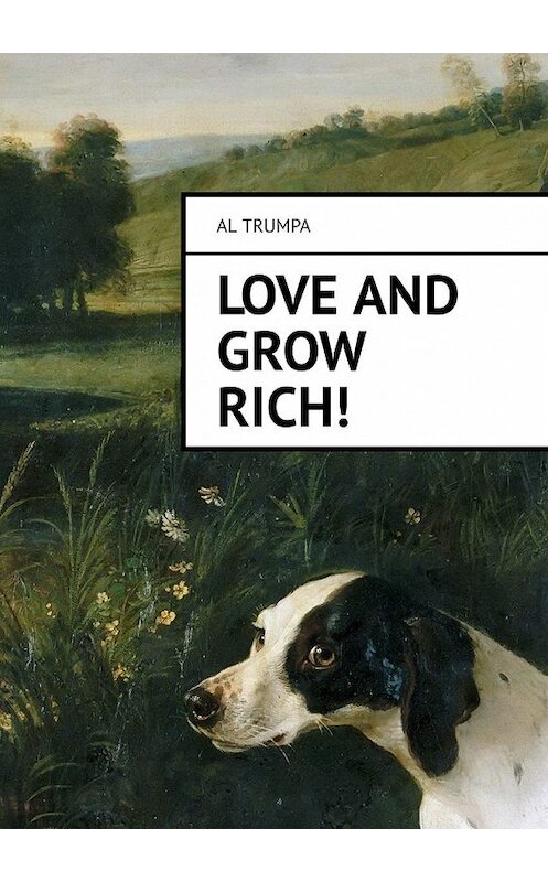 Обложка книги «Love and Grow Rich!» автора Al Trumpa. ISBN 9785449636454.