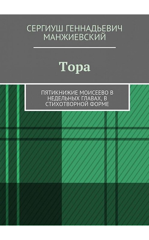 Обложка книги «Тора. Пятикнижие Моисеево в недельных главах, в стихотворной форме» автора Сергиуша Манжиевския. ISBN 9785448504341.