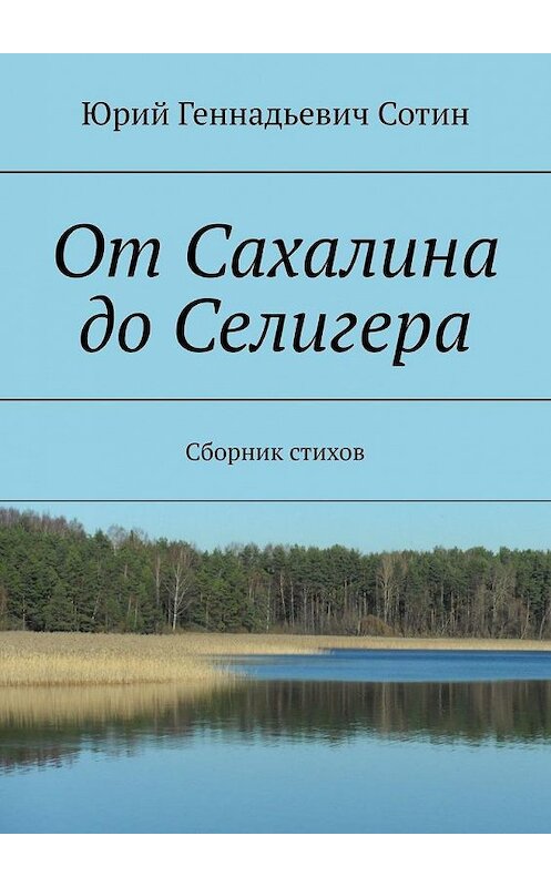 Обложка книги «От Сахалина до Селигера. Сборник стихов» автора Юрия Сотина. ISBN 9785005193278.