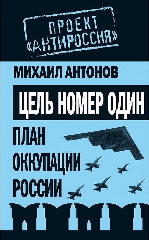 Обложка книги «Цель номер один. План оккупации России» автора Михаила Антонова издание 2011 года. ISBN 9785432000057.