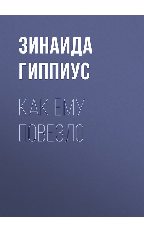 Обложка книги «Как ему повезло» автора Зинаиды Гиппиуса.