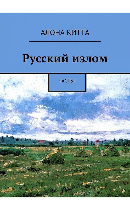 Обложка книги «Русский излом. Часть I» автора Aлоны Китты. ISBN 9785449079947.