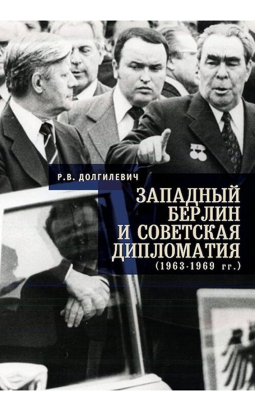 Обложка книги «Западный Берлин и советская дипломатия (1963-1969 гг.)» автора Ростислава Долгилевича издание 2018 года. ISBN 9785907115545.