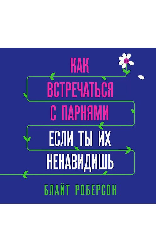 Обложка аудиокниги «Как встречаться с парнями, если ты их ненавидишь» автора Блайта Роберсона.