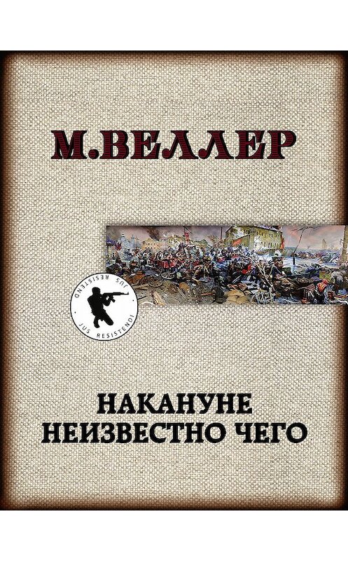 Обложка книги «Накануне неизвестно чего» автора Михаила Веллера издание 2020 года. ISBN 9785171216313.