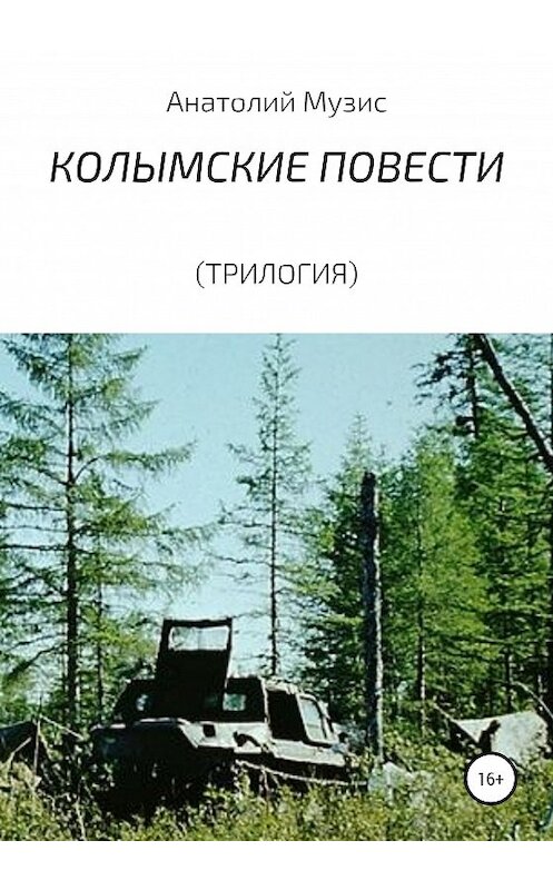 Обложка книги «Колымские повести (трилогия)» автора Анатолия Музиса издание 2020 года. ISBN 9785532062627.