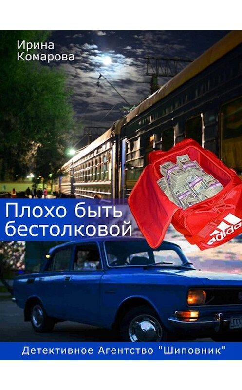 Обложка книги «Плохо быть бестолковой» автора Ириной Комаровы издание 2014 года. ISBN 9785227048646.