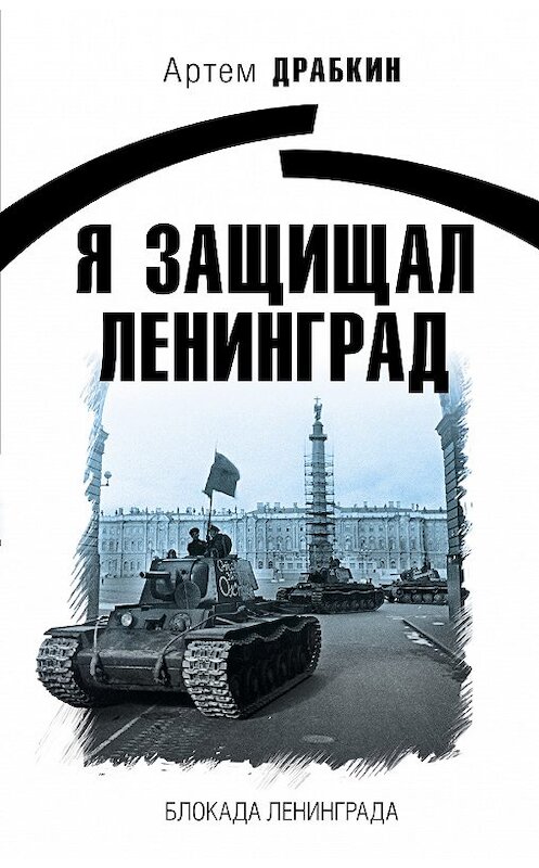 Обложка книги «Я защищал Ленинград» автора Артема Драбкина издание 2018 года. ISBN 9785040966394.