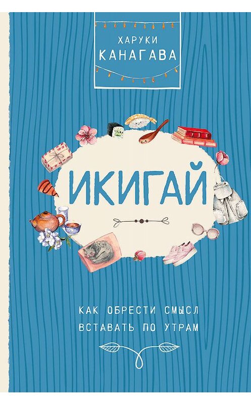 Обложка книги «Икигай. Как обрести смысл вставать по утрам» автора Харуки Канагавы издание 2019 года. ISBN 9785171135935.