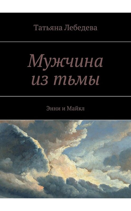 Обложка книги «Мужчина из тьмы» автора Татьяны Лебедевы. ISBN 9785447442866.