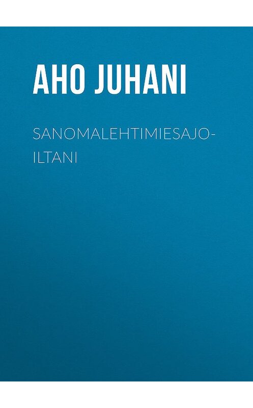 Обложка книги «Sanomalehtimiesajoiltani» автора Juhani Aho.
