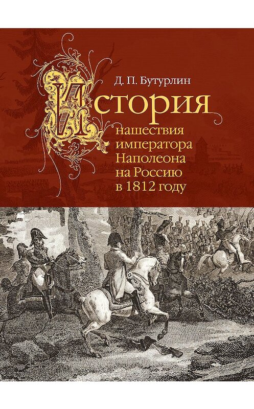 Обложка книги «История нашествия императора Наполеона на Россию в 1812 году» автора Дмитрия Бутурлина издание 2011 года. ISBN 9785995002123.