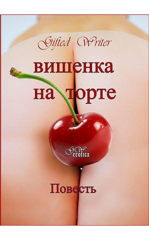 Обложка книги «Вишенка на торте» автора Gifted Writer. ISBN 9785449338808.